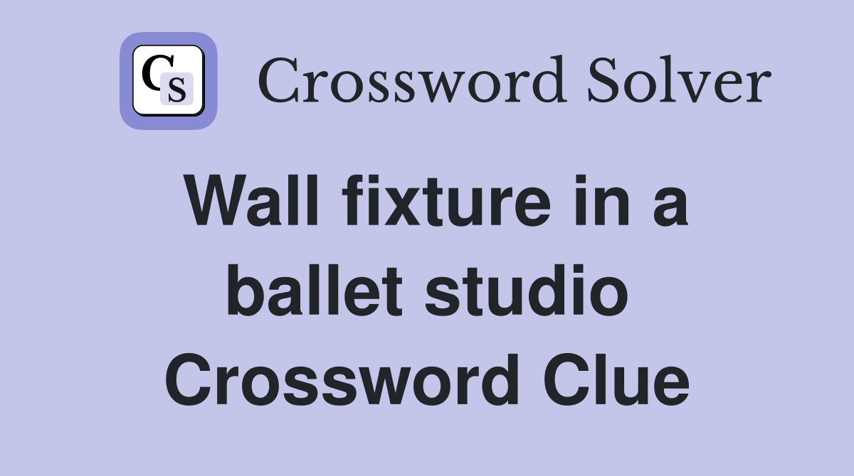 Wall fixture in a ballet studio Crossword Clue