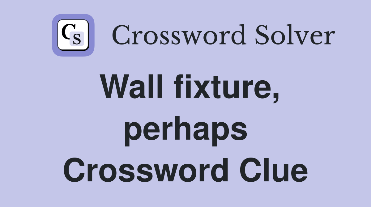 Wall fixture, perhaps Crossword Clue