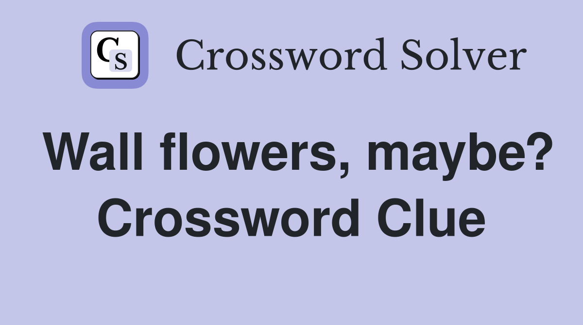 Wall flowers, maybe? Crossword Clue