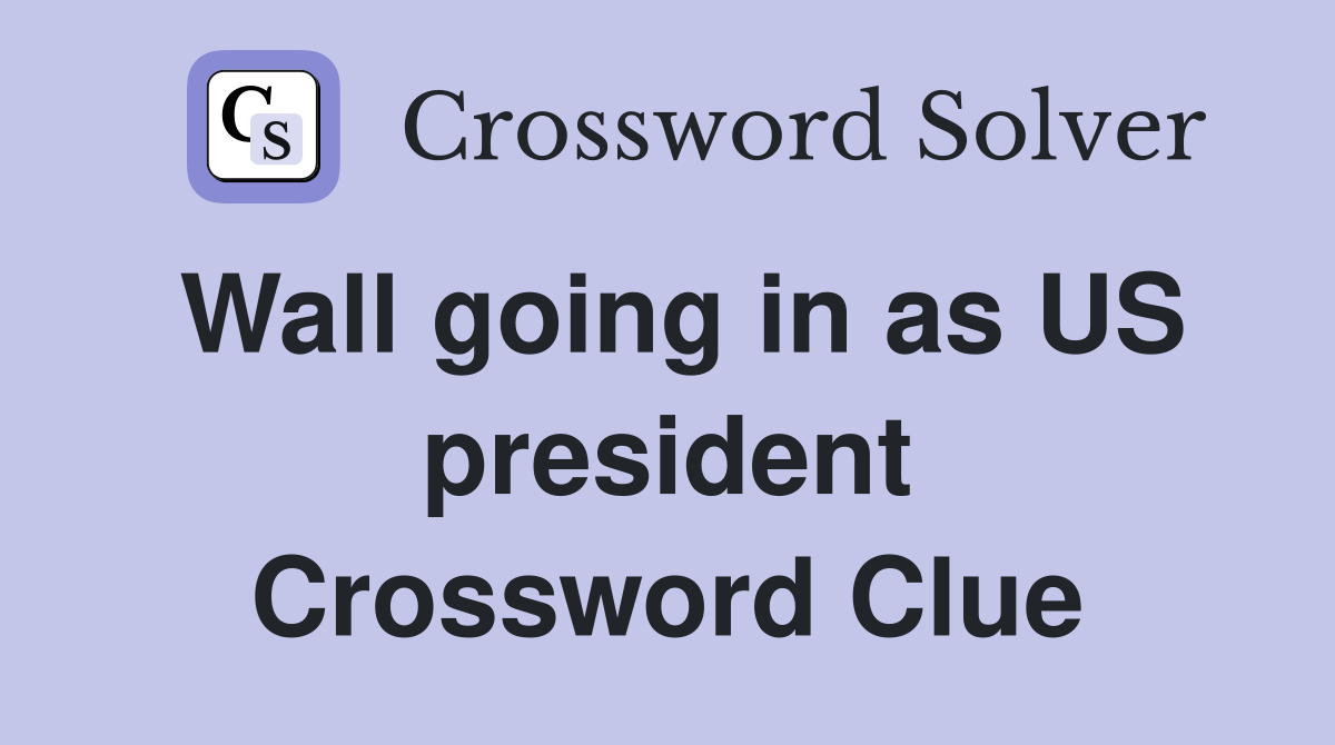 Wall going in as US president Crossword Clue