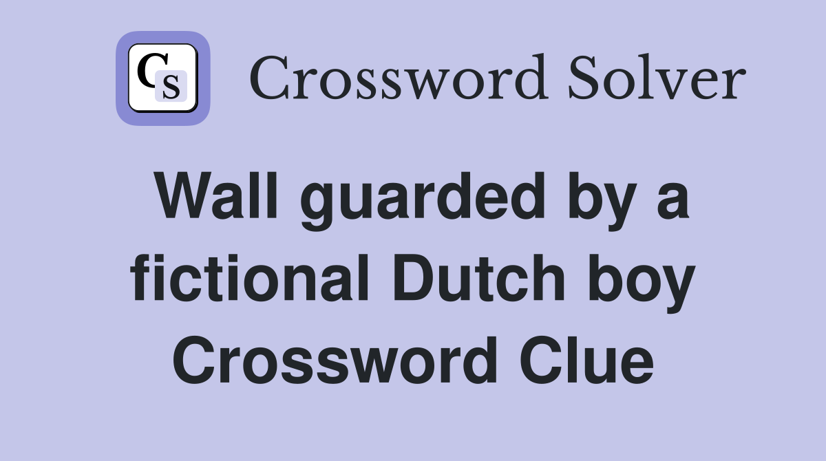Wall guarded by a fictional Dutch boy Crossword Clue