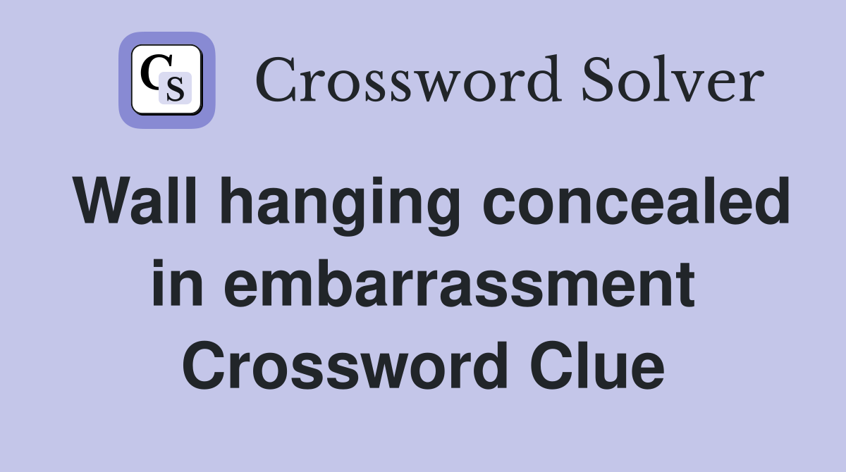 Wall hanging concealed in embarrassment Crossword Clue