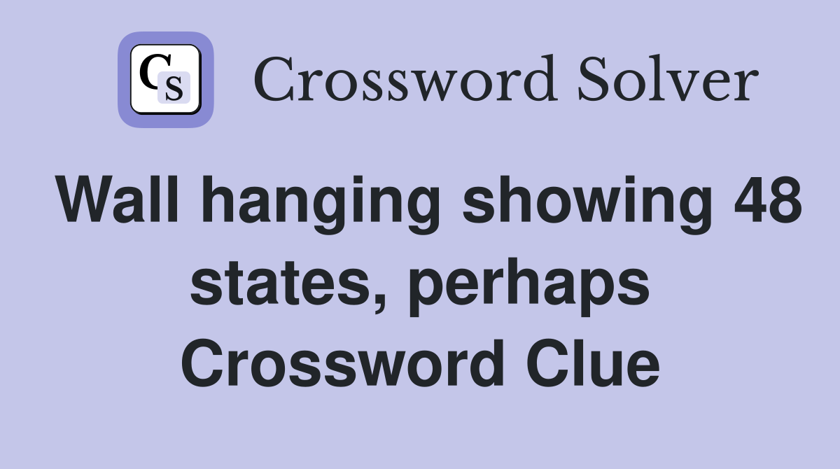 Wall hanging showing 48 states, perhaps Crossword Clue