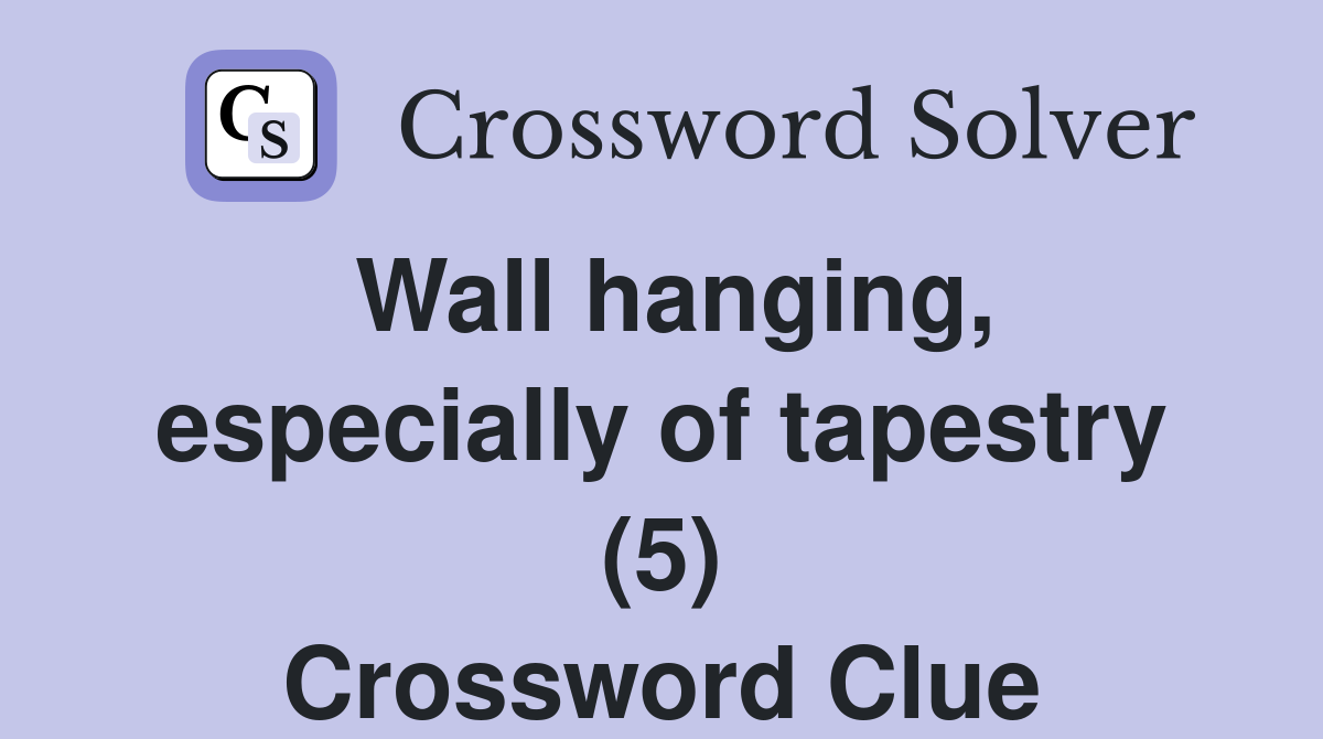 Wall hanging especially of tapestry (5) Crossword Clue Answers