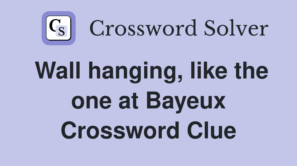 Wall hanging, like the one at Bayeux Crossword Clue
