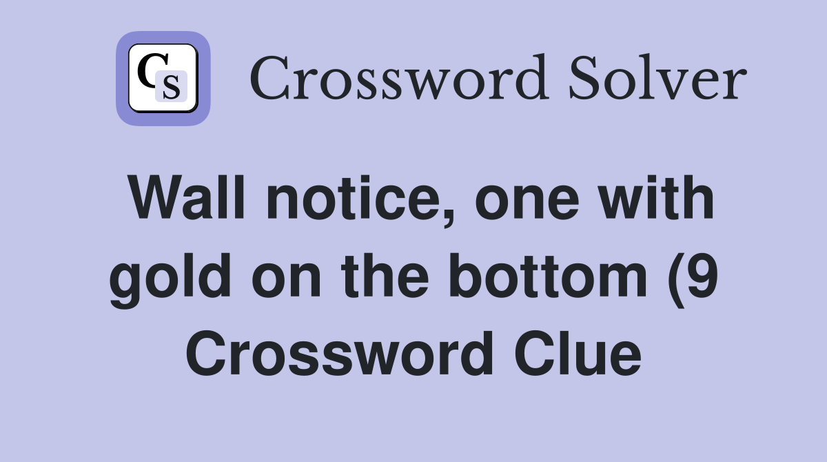 Wall notice one with gold on the bottom (9) Crossword Clue Answers Wall notice one with gold on the bottom (9) Crossword Clue Answers