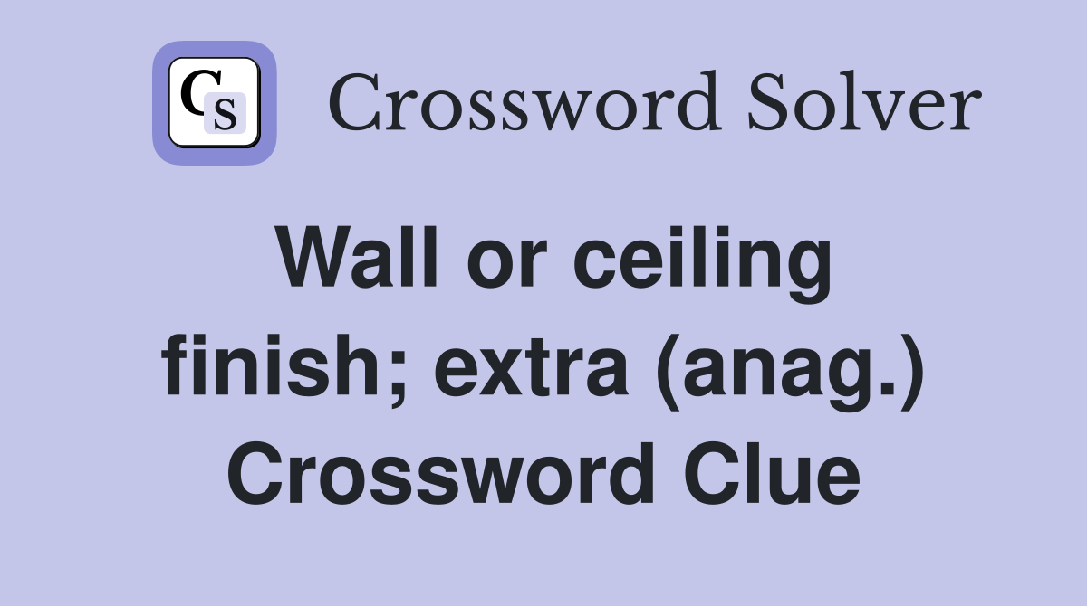 Wall or ceiling finish; extra (anag.) Crossword Clue