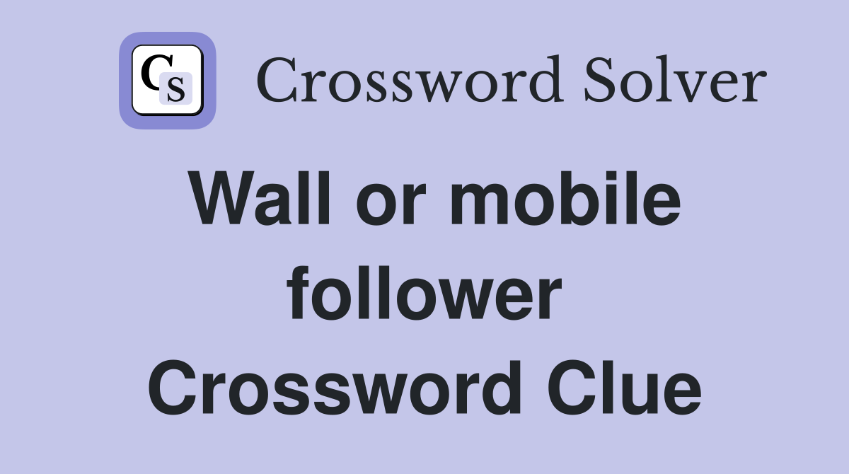 Wall or mobile follower Crossword Clue