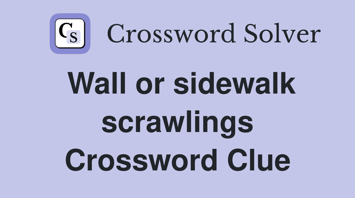 Wall or sidewalk scrawlings Crossword Clue