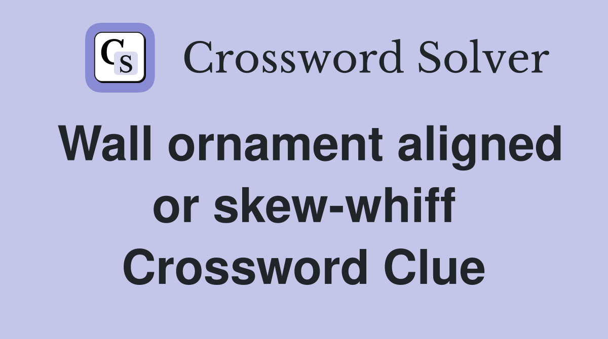 Wall ornament aligned or skew-whiff Crossword Clue
