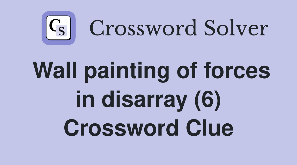 Wall painting of forces in disarray (6) Crossword Clue