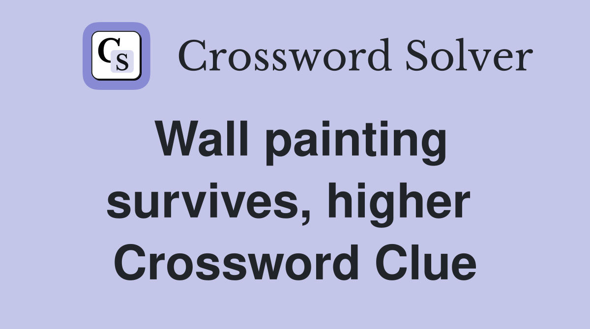 Wall painting survives, higher  Crossword Clue