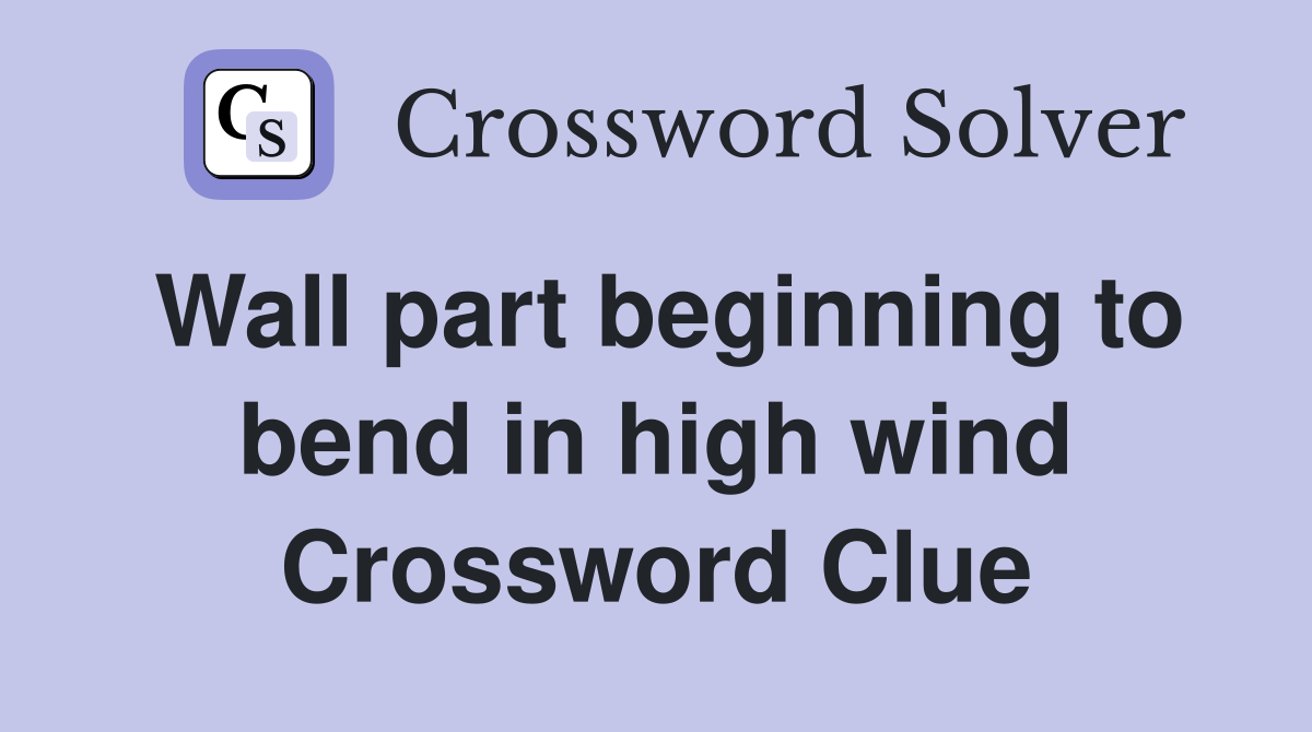 Wall part beginning to bend in high wind Crossword Clue