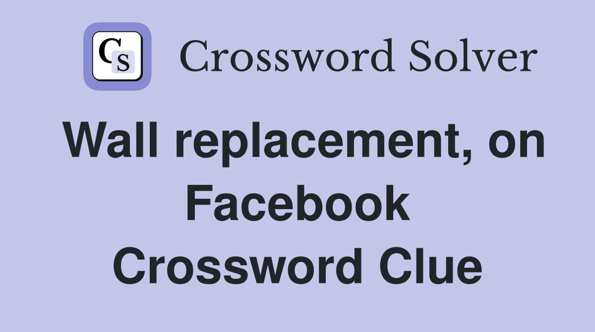 Wall replacement, on Facebook Crossword Clue