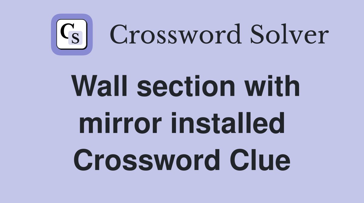 Wall section with mirror installed Crossword Clue