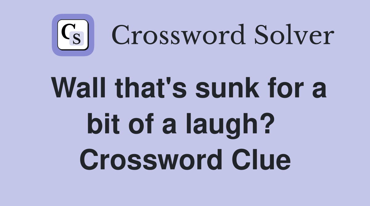 Wall that's sunk for a bit of a laugh?  Crossword Clue
