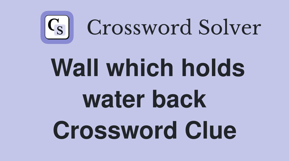 Wall which holds water back Crossword Clue