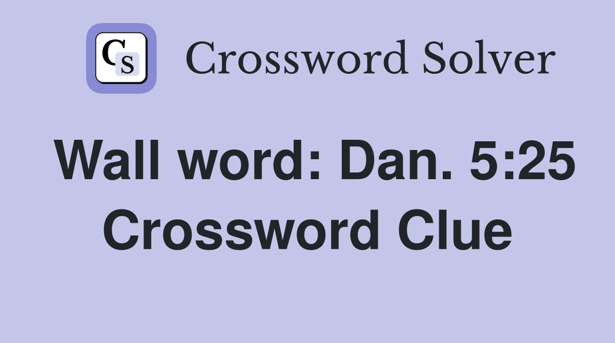 Wall word: Dan. 5:25 Crossword Clue