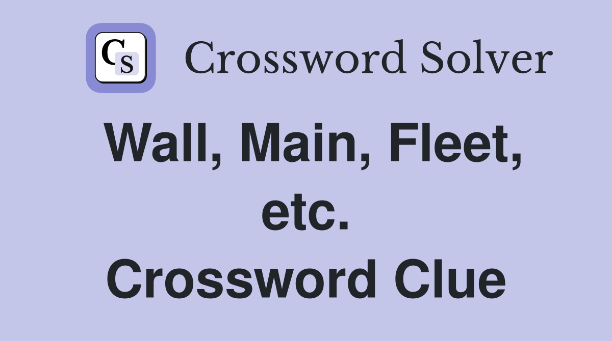 Wall, Main, Fleet, etc. Crossword Clue
