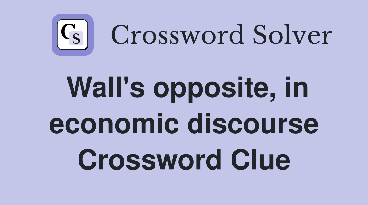 Wall's opposite, in economic discourse Crossword Clue