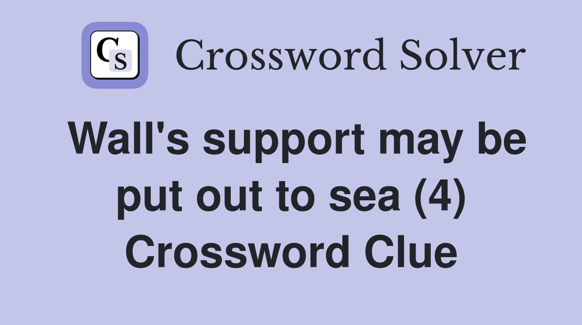 Wall's support may be put out to sea (4) Crossword Clue