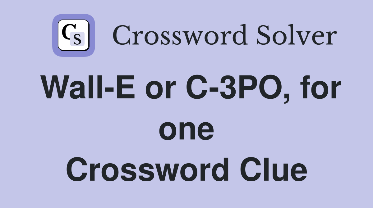 Wall-E or C-3PO, for one Crossword Clue