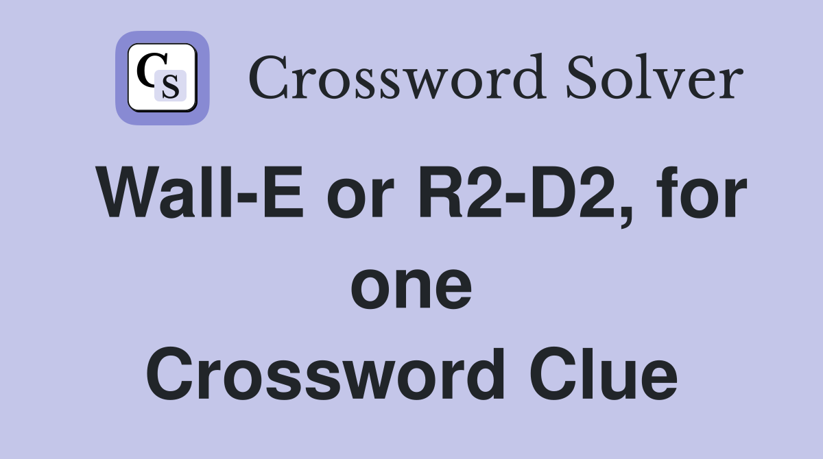 Wall-E or R2-D2, for one Crossword Clue