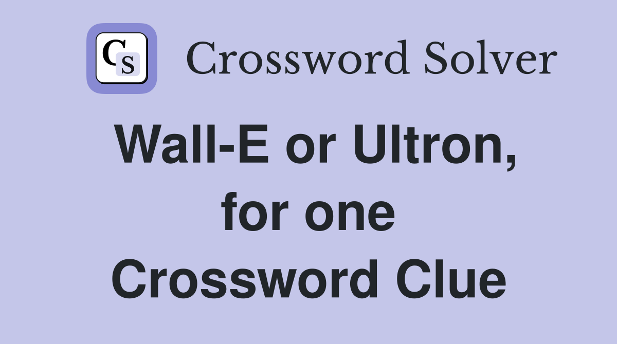 Wall-E or Ultron, for one Crossword Clue
