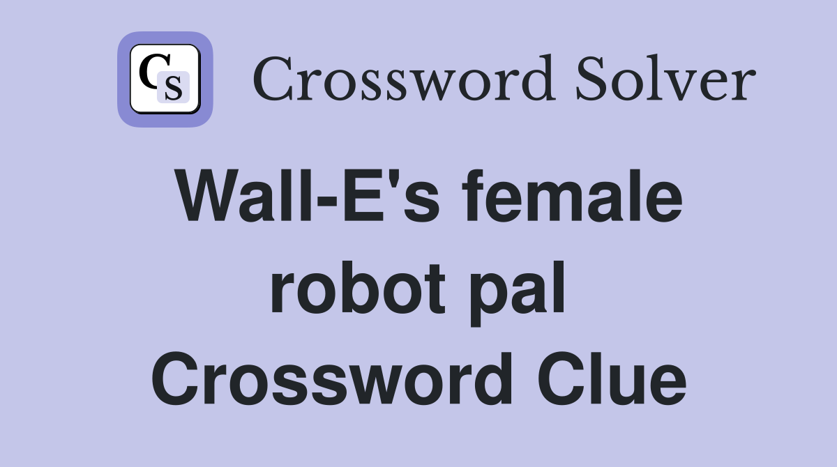 Wall-E's female robot pal Crossword Clue
