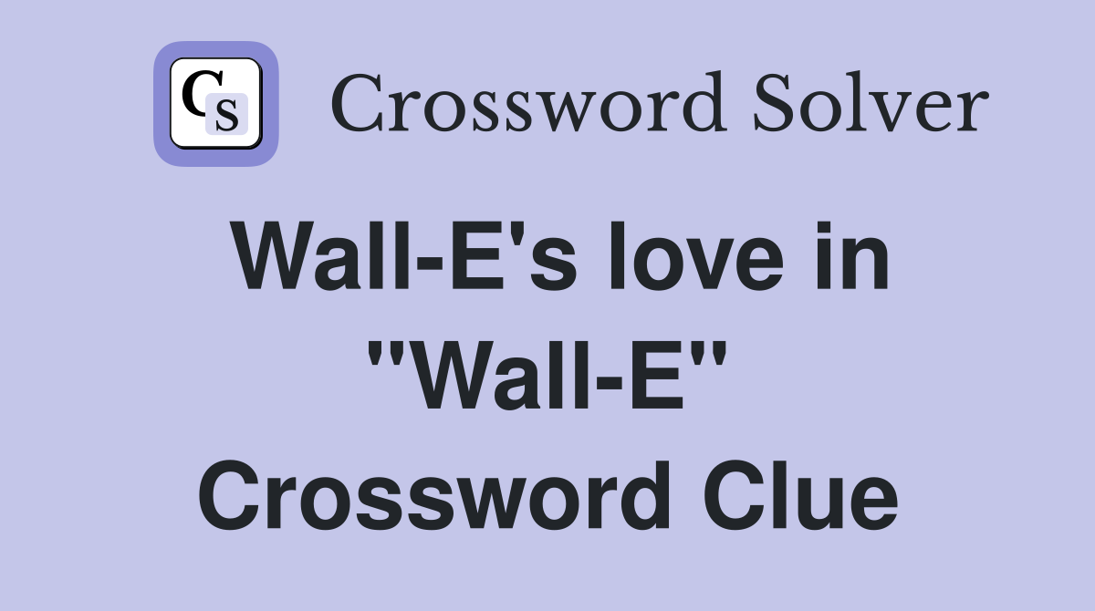 Wall-E's love in "Wall-E" Crossword Clue