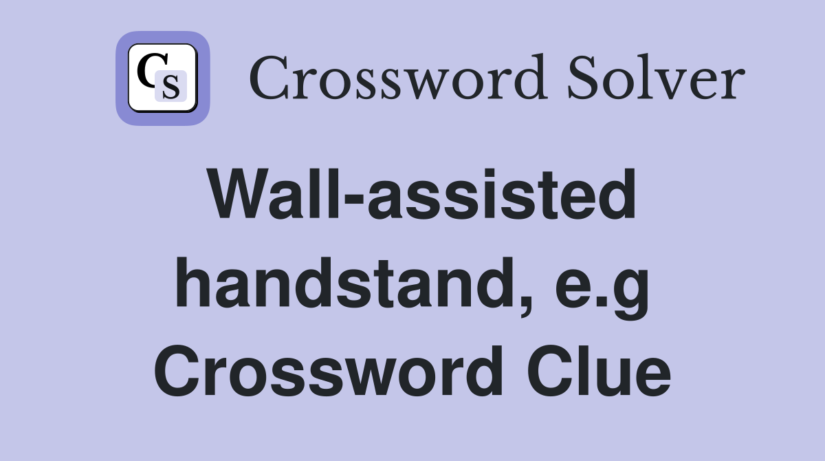Wall-assisted handstand, e.g Crossword Clue