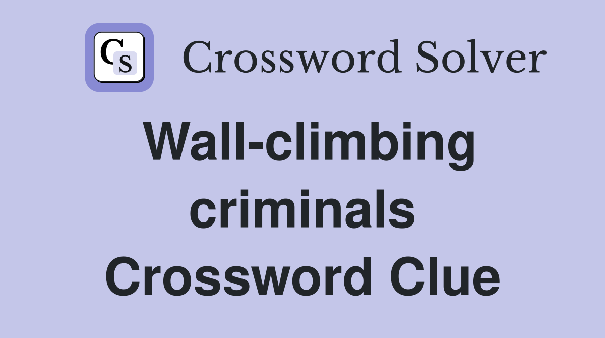 Wall-climbing criminals Crossword Clue