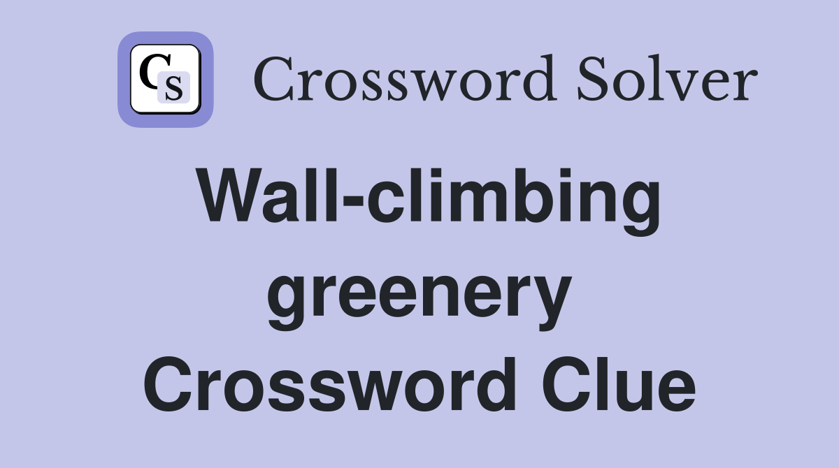 Wall-climbing greenery Crossword Clue