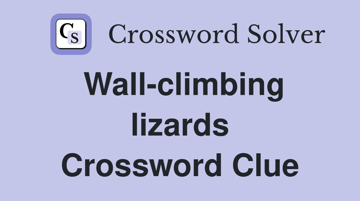 Wall-climbing lizards Crossword Clue