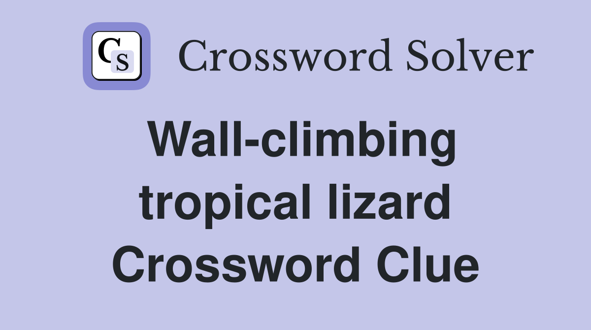 Wall-climbing tropical lizard Crossword Clue