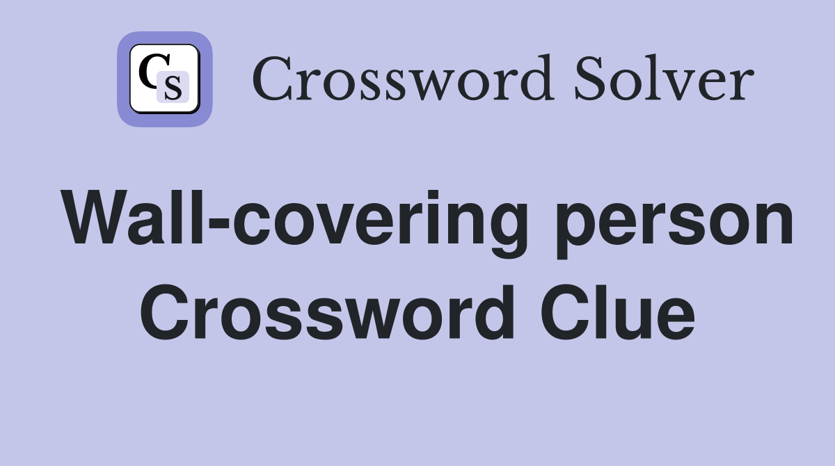 Wall-covering person Crossword Clue