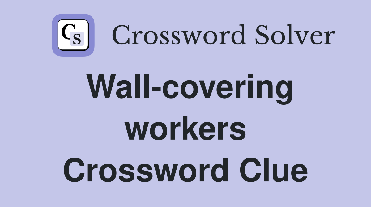 Wall-covering workers Crossword Clue