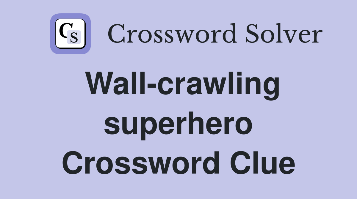 Wall-crawling superhero Crossword Clue