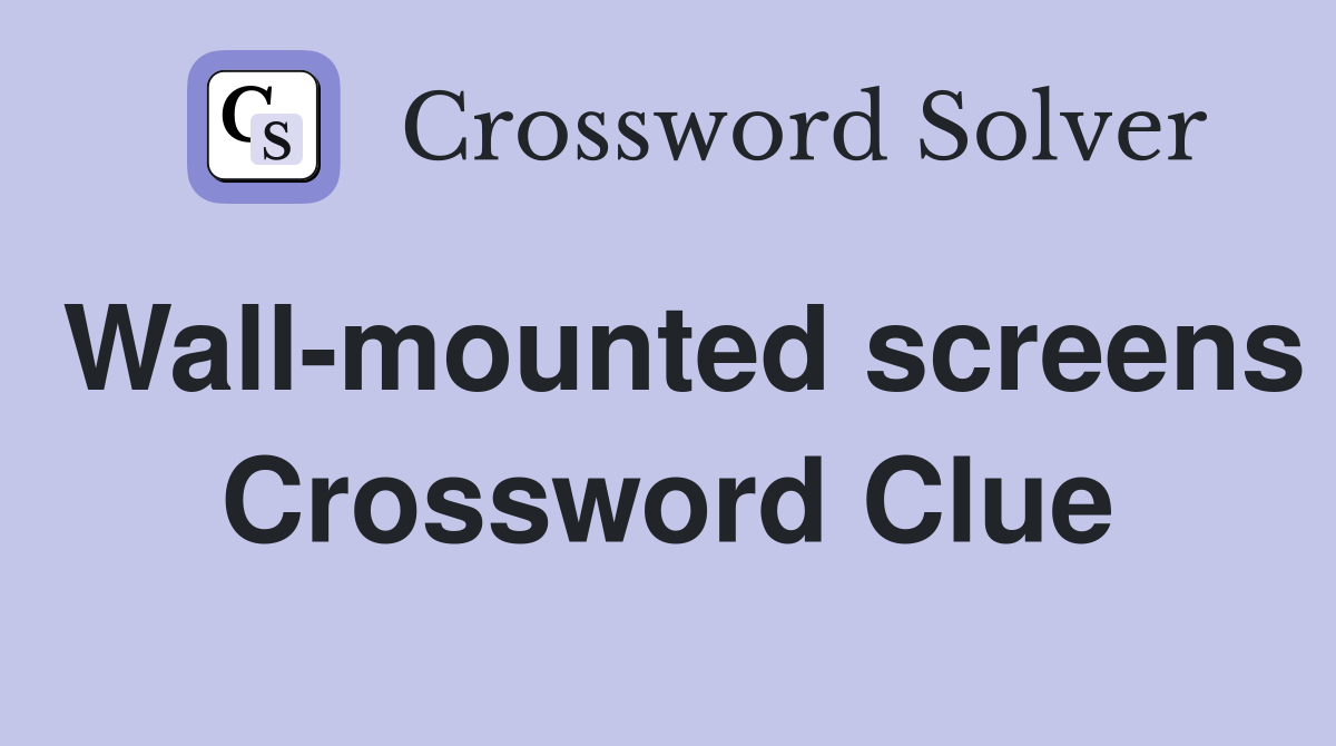 Wall-mounted screens Crossword Clue