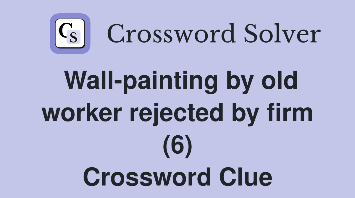 Wall-painting by old worker rejected by firm (6) Crossword Clue