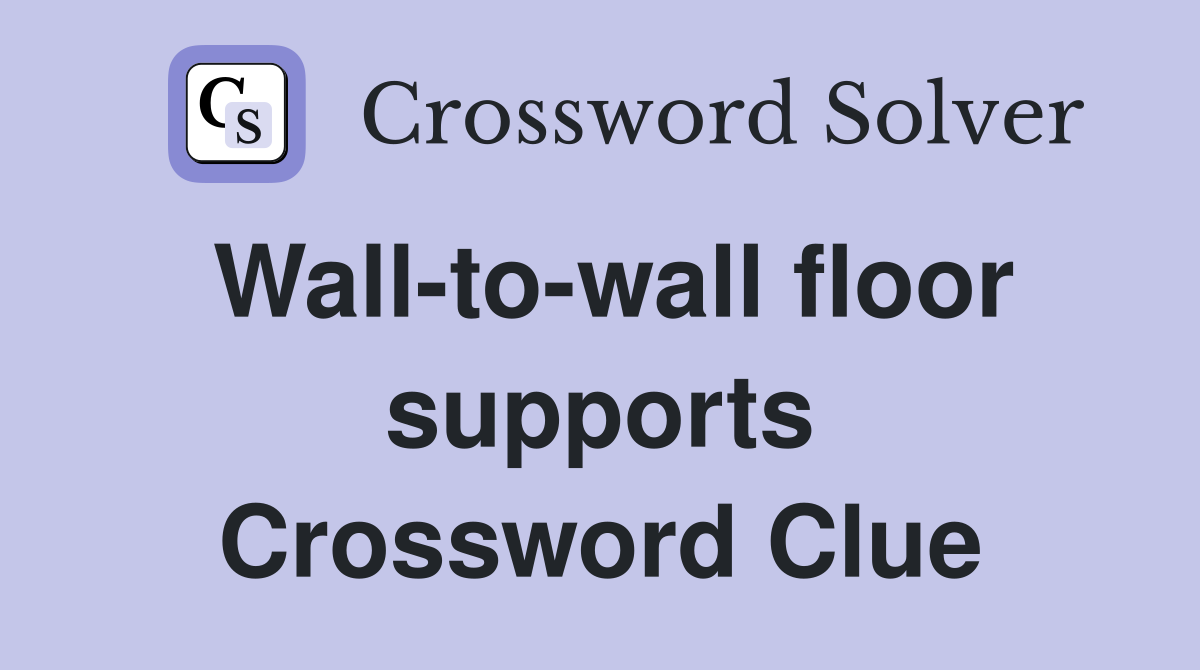 Wall-to-wall floor supports Crossword Clue