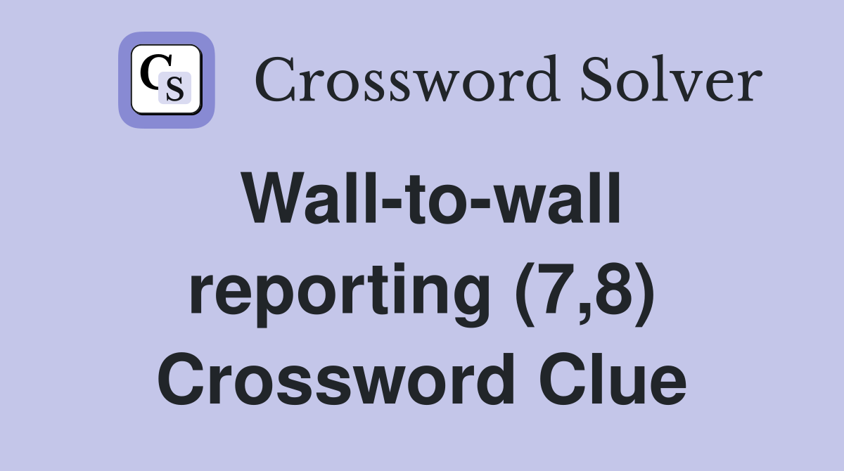 Wall-to-wall reporting (7,8) Crossword Clue