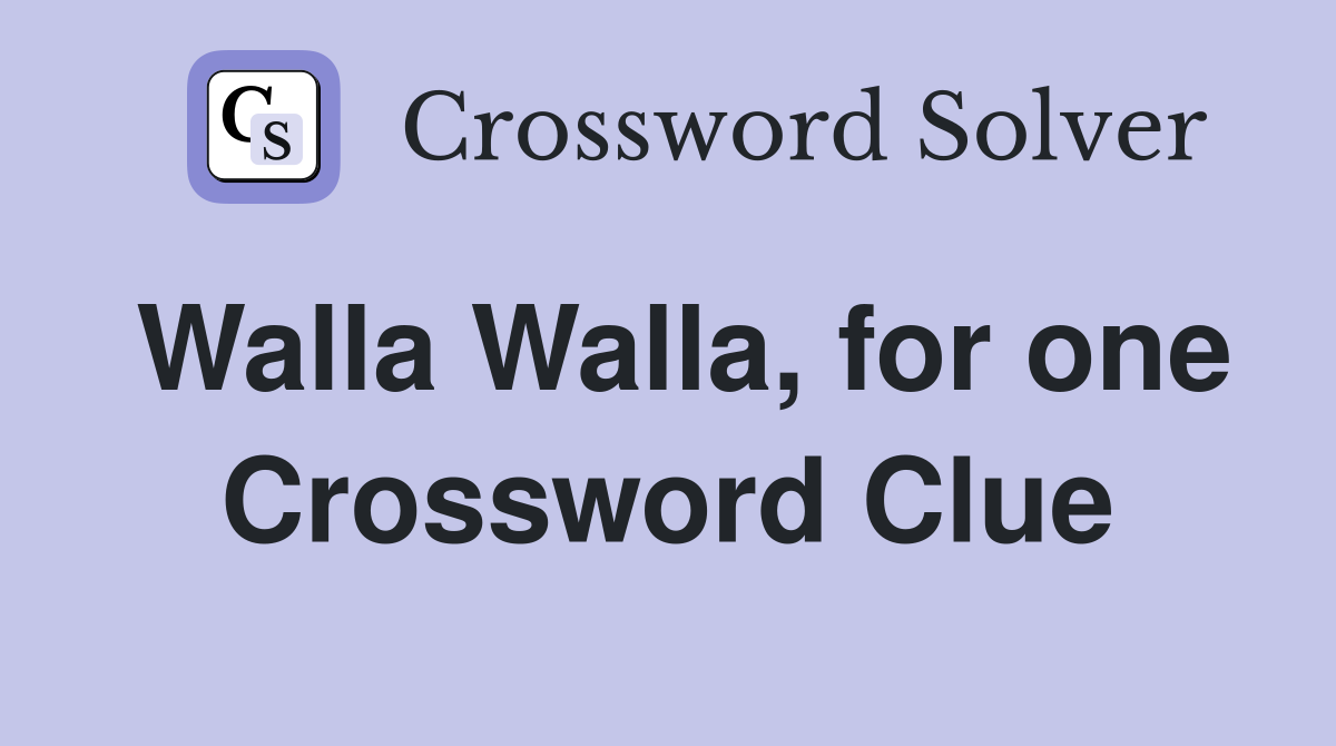 Walla Walla, for one Crossword Clue