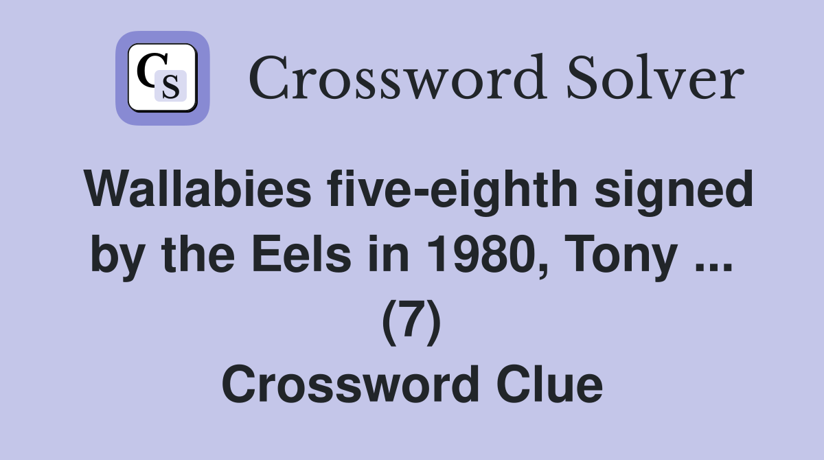 Wallabies five-eighth signed by the Eels in 1980, Tony ... (7) Crossword Clue