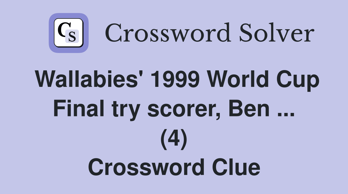 Wallabies' 1999 World Cup Final try scorer, Ben ... (4) Crossword Clue