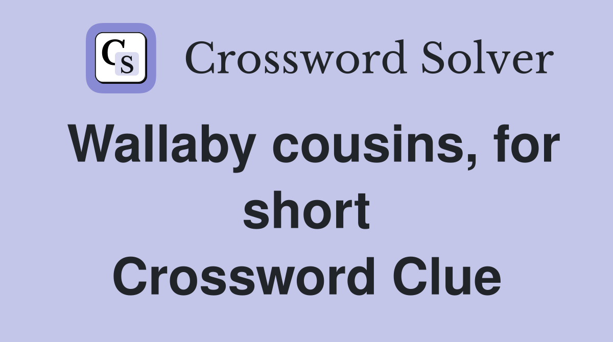 Wallaby cousins, for short Crossword Clue