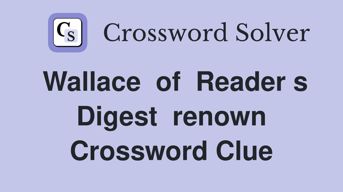 Wallace  of  Reader s Digest  renown Crossword Clue