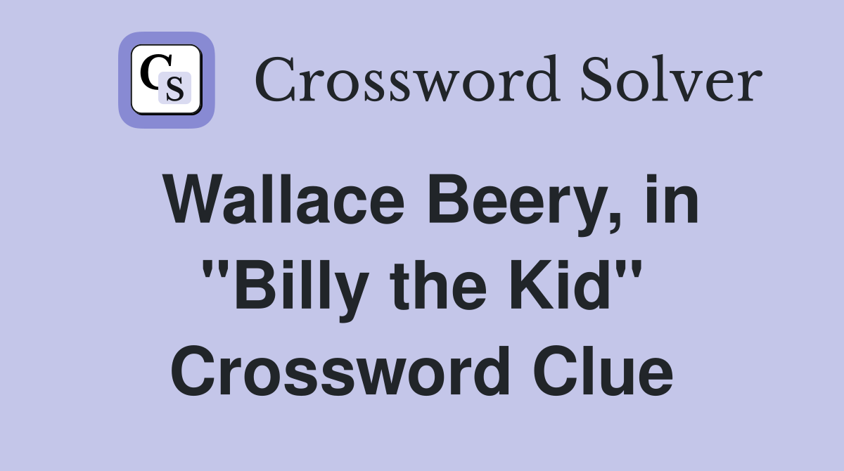 Wallace Beery, in ''Billy the Kid'' Crossword Clue