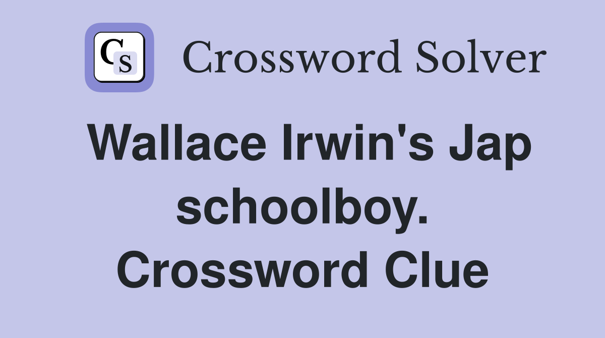 Wallace Irwin's Jap schoolboy. Crossword Clue