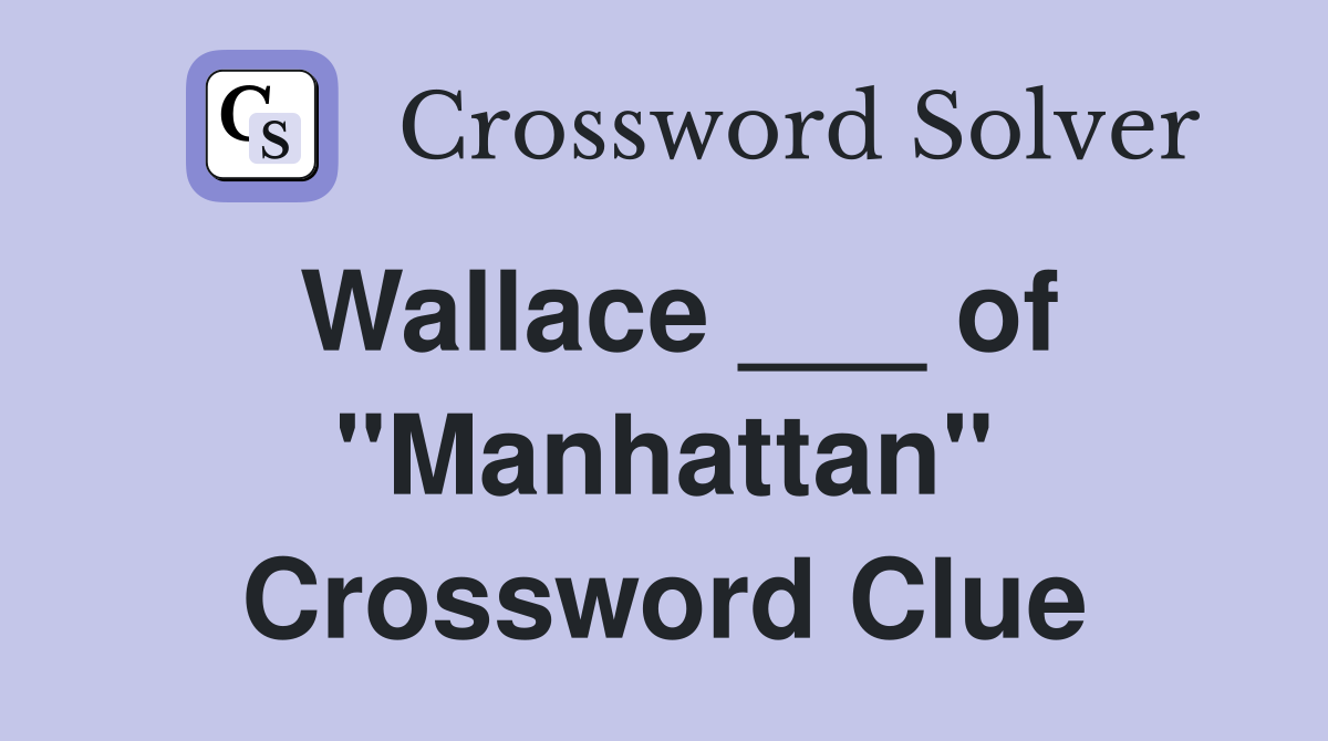 Wallace ___ of "Manhattan" Crossword Clue